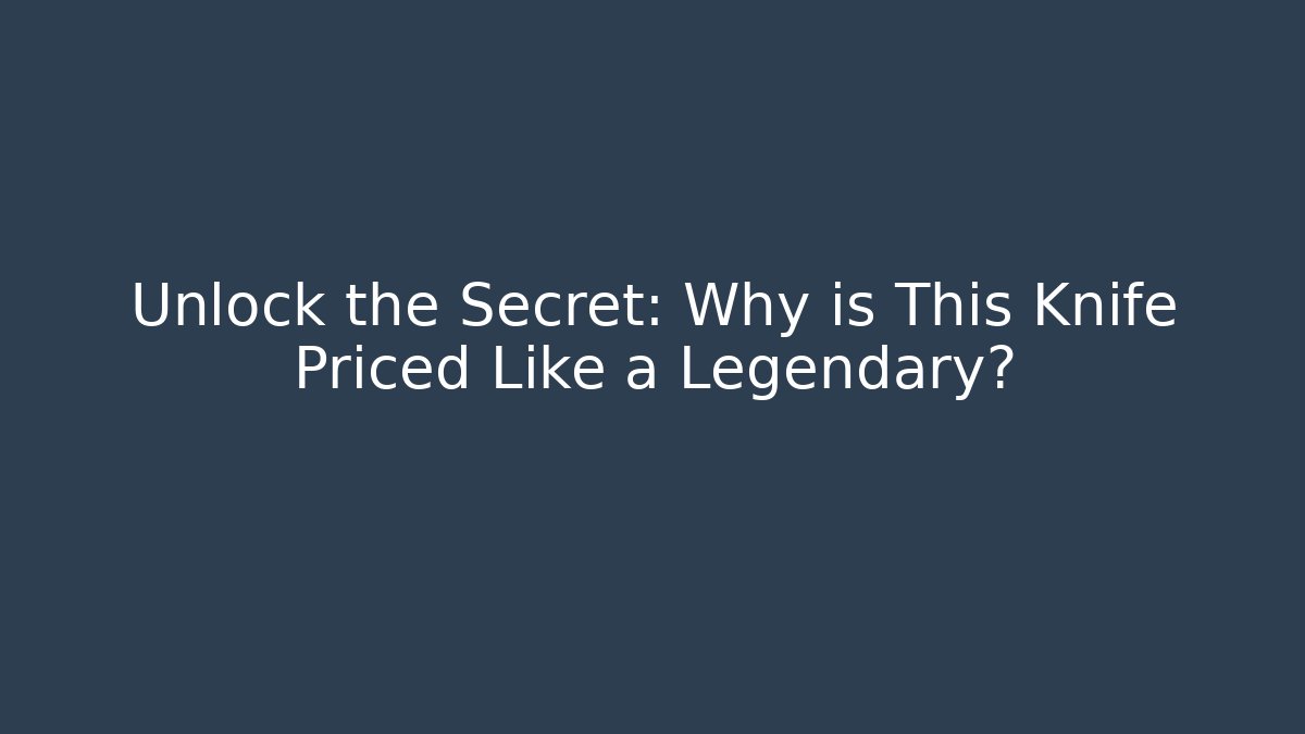 Unlock the Secret: Why is This Knife Priced Like a Legendary?