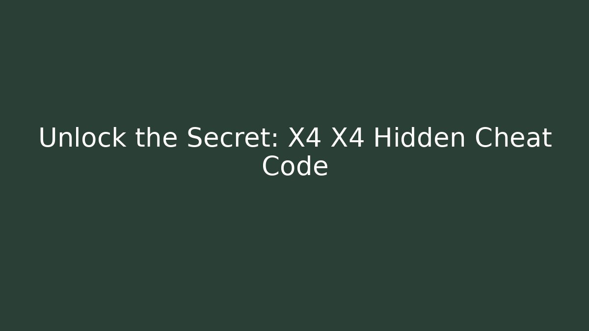 Unlock the Secret: X4 X4 Hidden Cheat Code