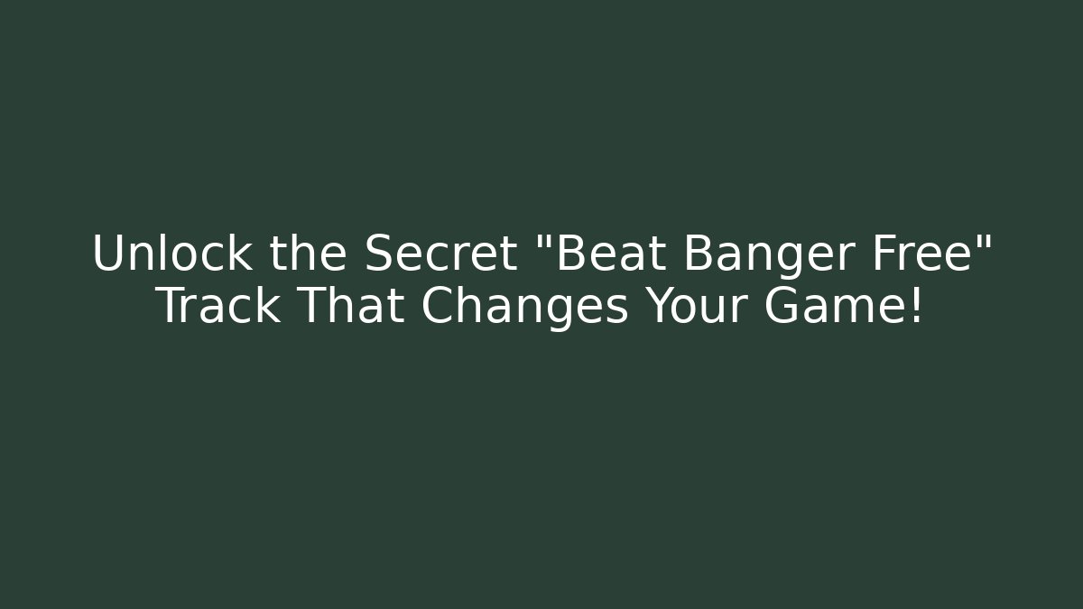 Unlock the Secret "Beat Banger Free" Track That Changes Your Game! - The Family Holidays