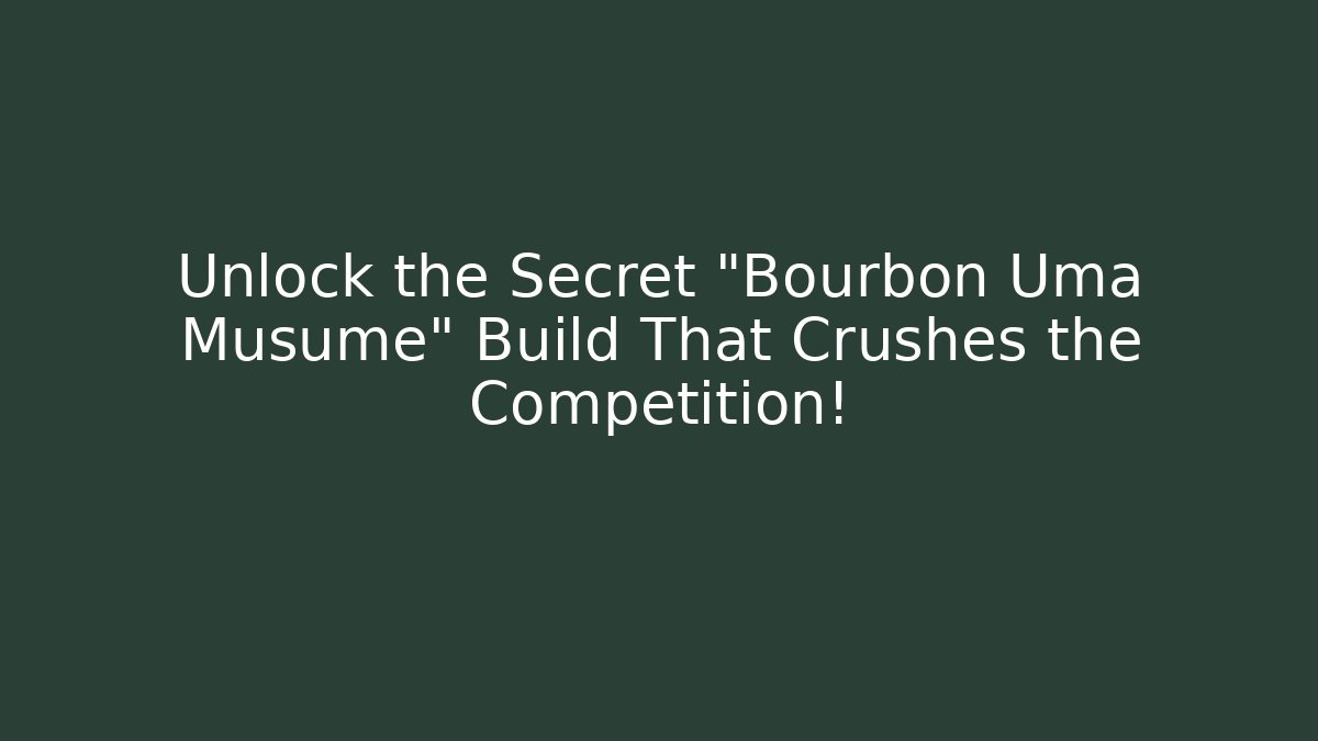 Unlock the Secret "Bourbon Uma Musume" Build That Crushes the Competition!