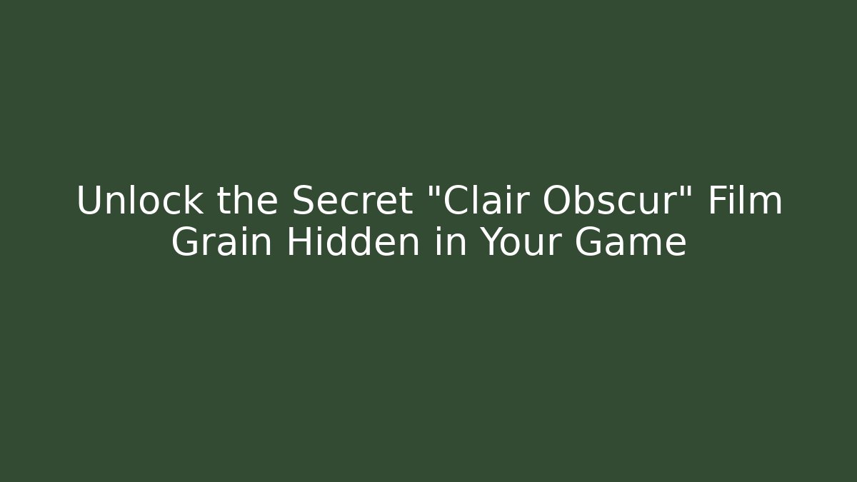 Unlock the Secret "Clair Obscur" Film Grain Hidden in Your Game