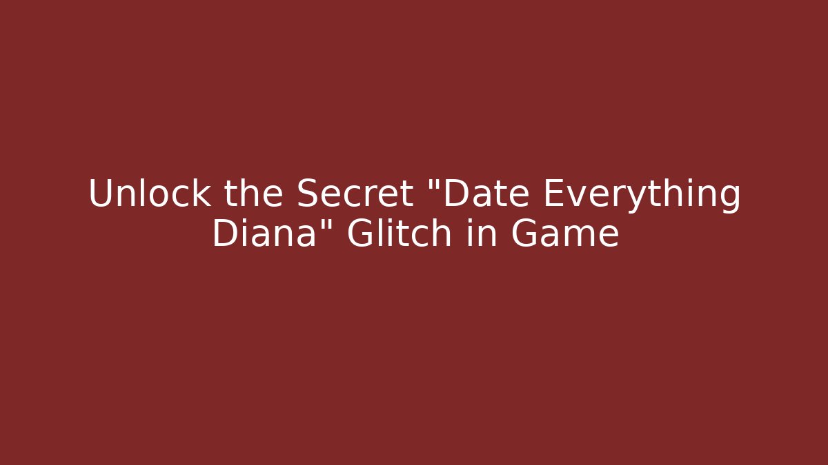Unlock the Secret "Date Everything Diana" Glitch in Game - The Family Holidays