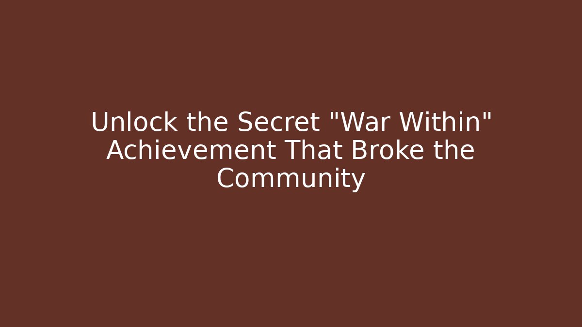 Unlock the Secret "War Within" Achievement That Broke the Community
