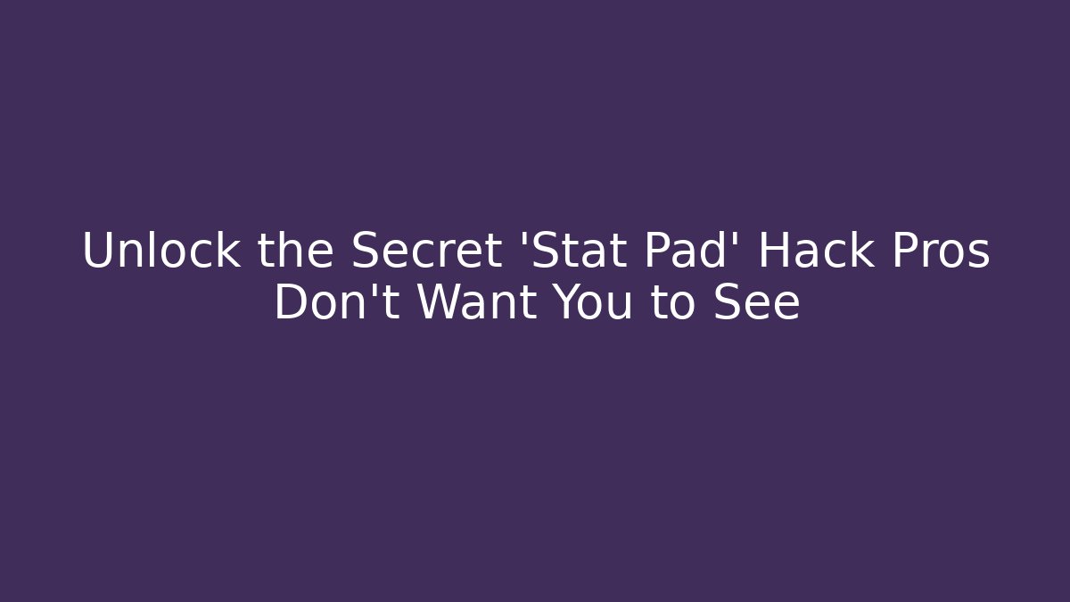 Unlock the Secret 'Stat Pad' Hack Pros Don't Want You to See