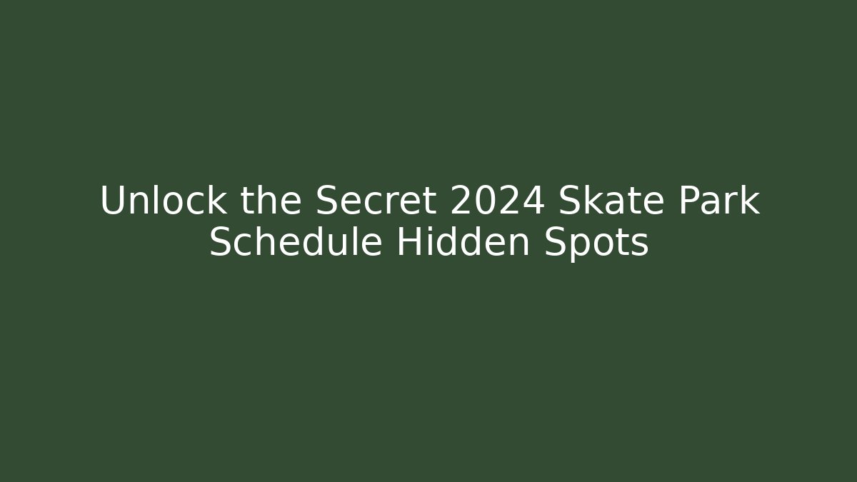 Unlock the Secret 2024 Skate Park Schedule Hidden Spots