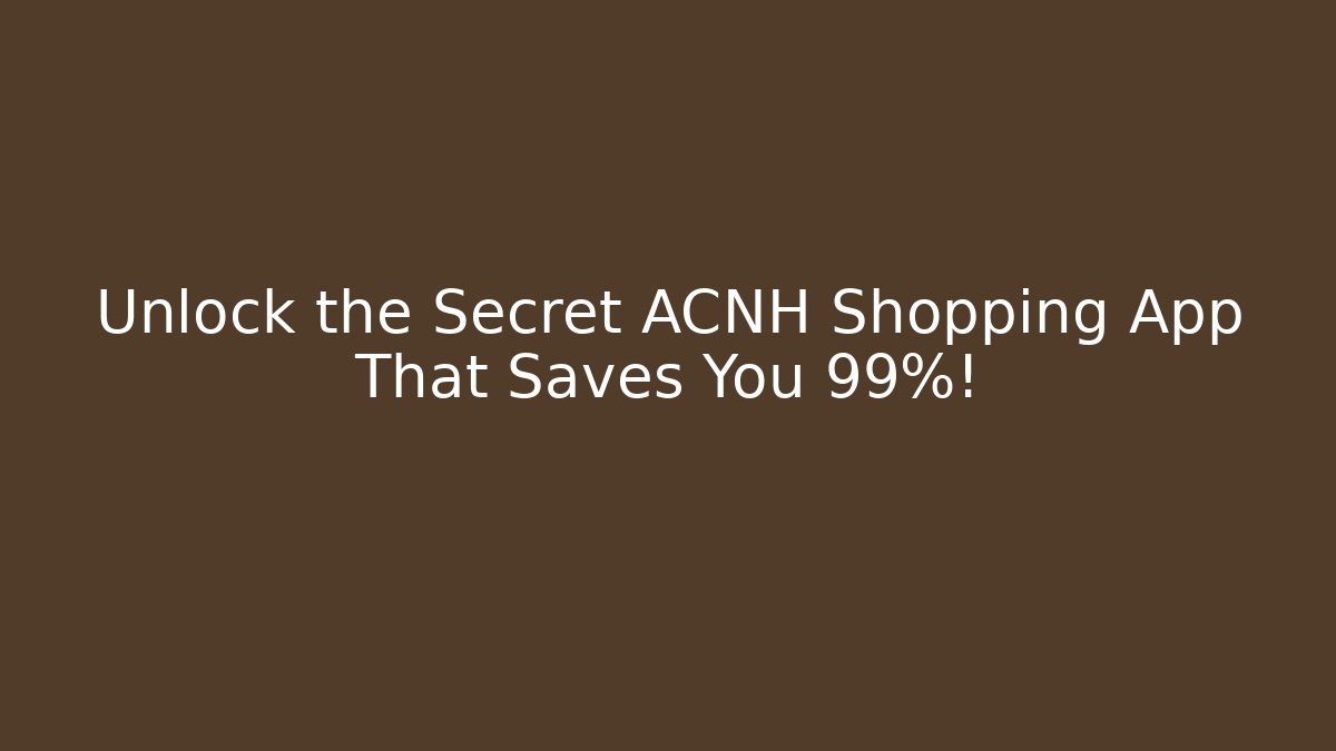 Unlock the Secret ACNH Shopping App That Saves You 99%!