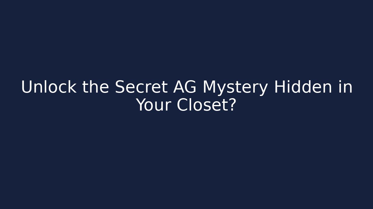 Unlock the Secret AG Mystery Hidden in Your Closet?