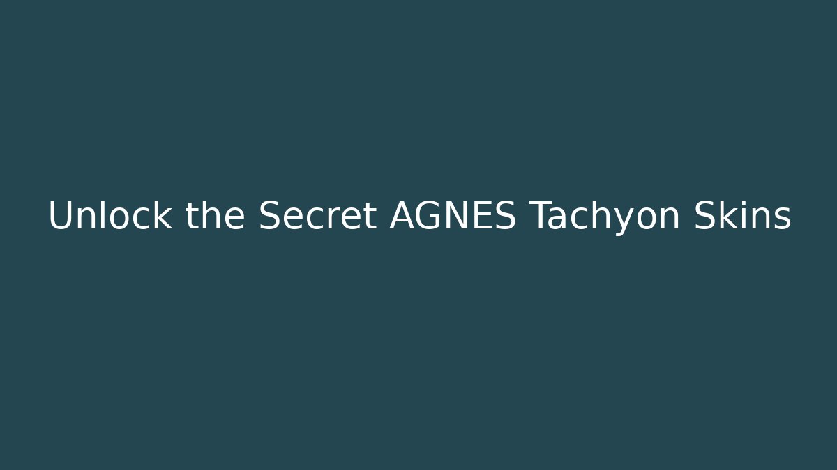 Unlock the Secret AGNES Tachyon Skins