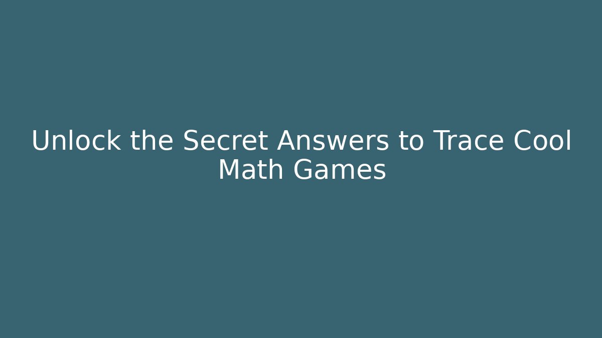 Unlock the Secret Answers to Trace Cool Math Games