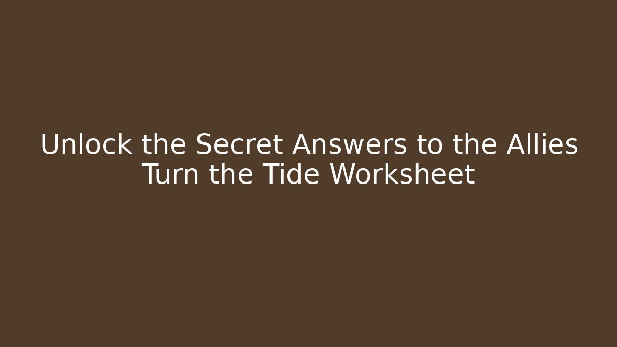 Unlock the Secret Answers to the Allies Turn the Tide Worksheet