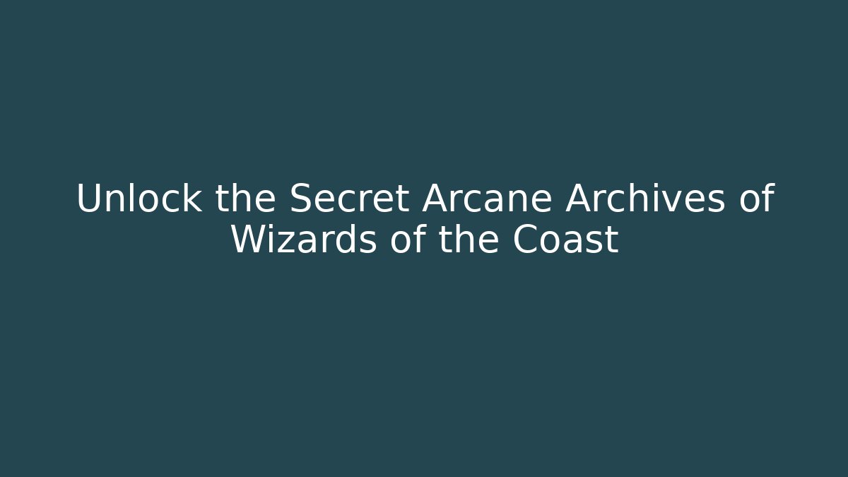 Unlock the Secret Arcane Archives of Wizards of the Coast