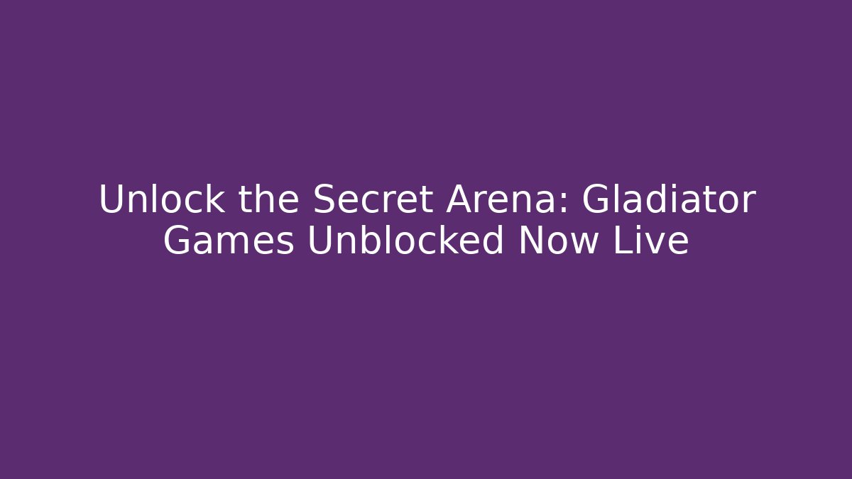 Unlock the Secret Arena: Gladiator Games Unblocked Now Live