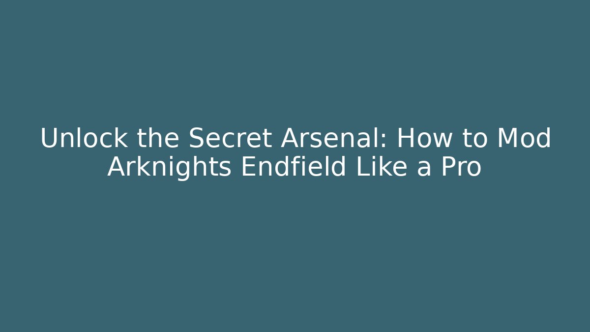 Unlock the Secret Arsenal: How to Mod Arknights Endfield Like a Pro