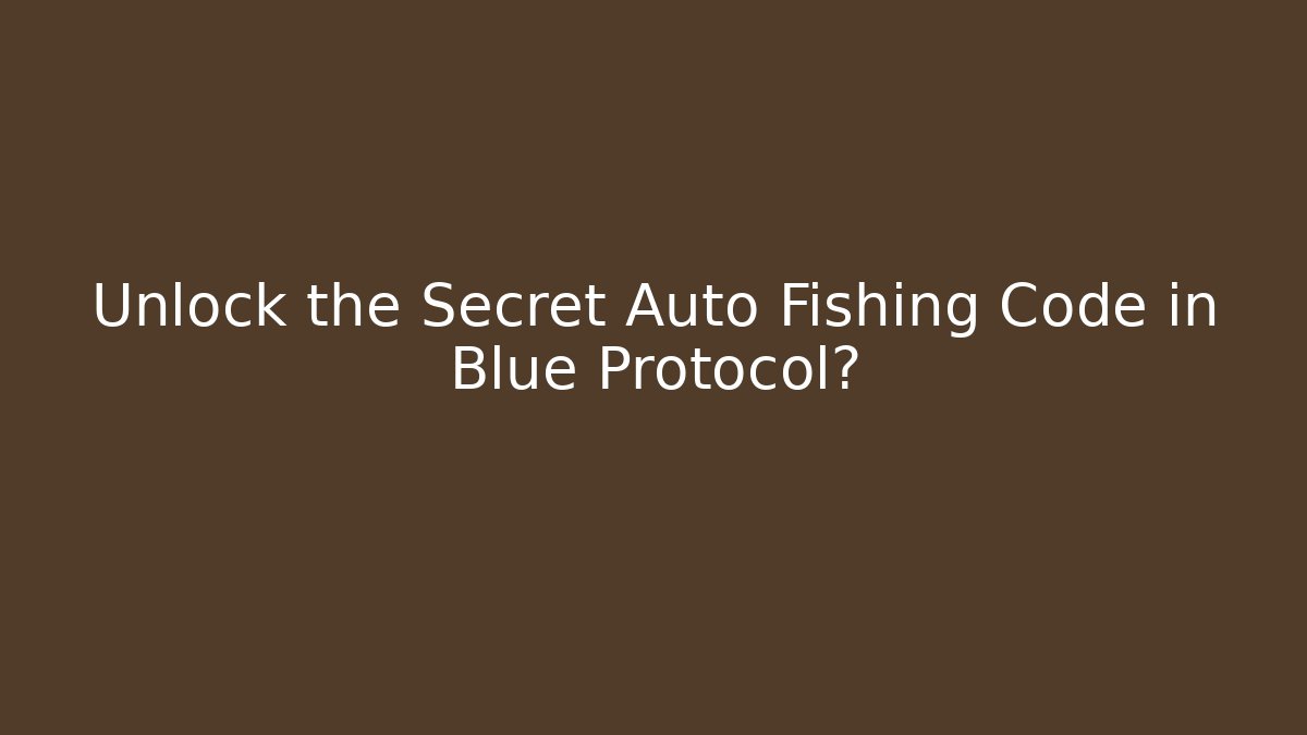 Unlock the Secret Auto Fishing Code in Blue Protocol?