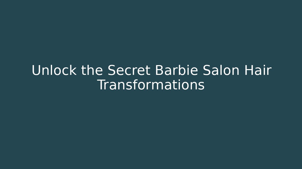 Unlock the Secret Barbie Salon Hair Transformations