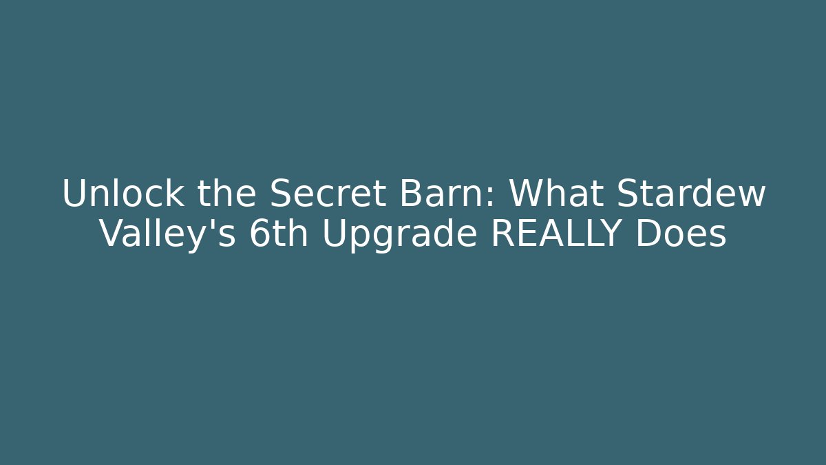 Unlock the Secret Barn: What Stardew Valley’s 6th Upgrade REALLY Does - The Family Holidays
