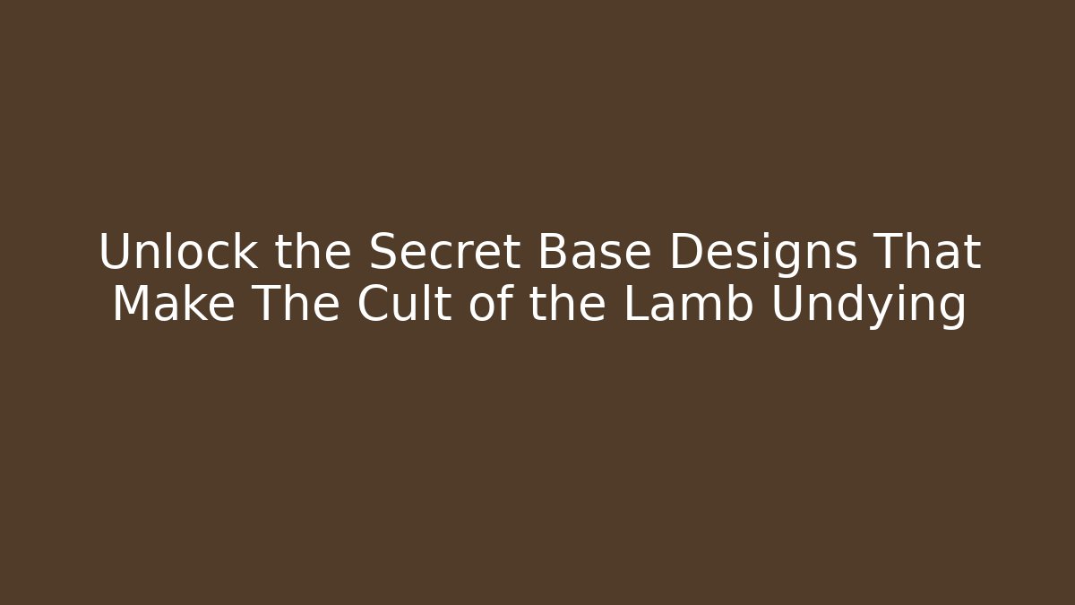 Unlock the Secret Base Designs That Make The Cult of the Lamb Undying