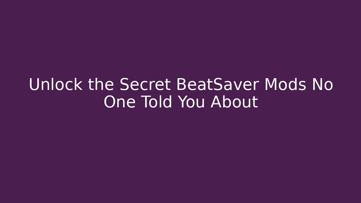 Unlock the Secret BeatSaver Mods No One Told You About