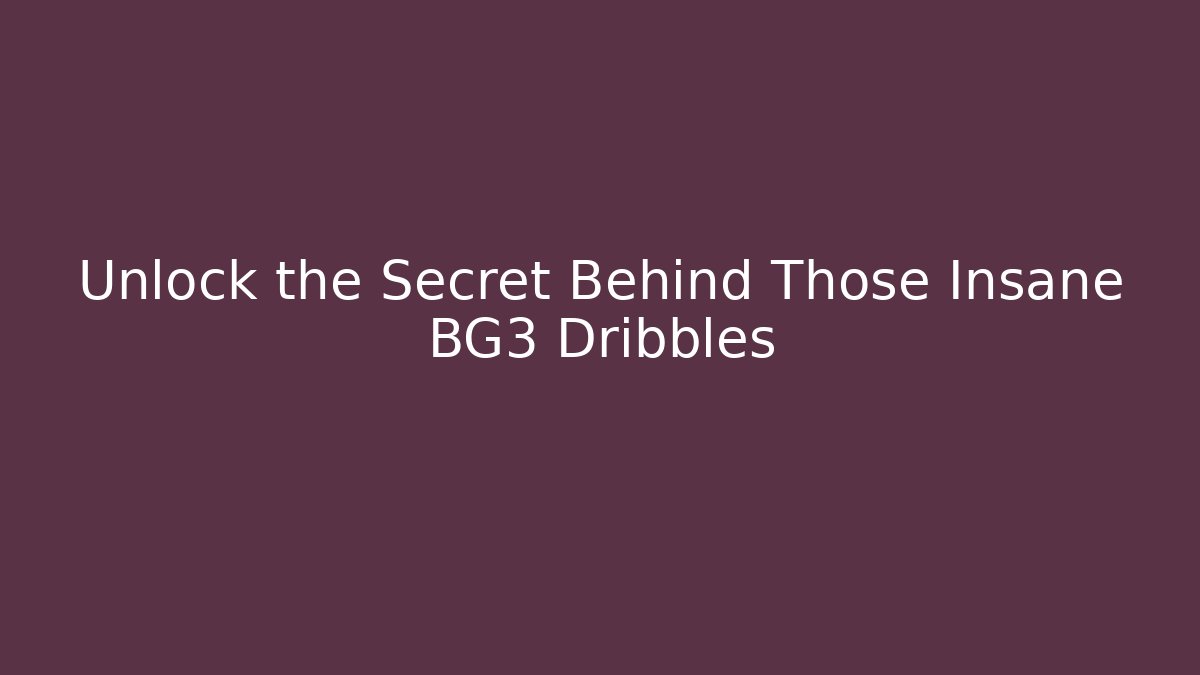Unlock the Secret Behind Those Insane BG3 Dribbles - The Family Holidays