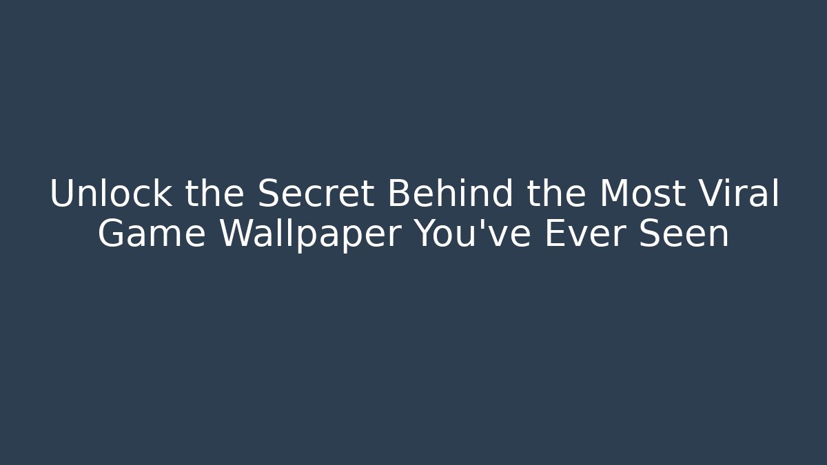 Unlock the Secret Behind the Most Viral Game Wallpaper You've Ever Seen
