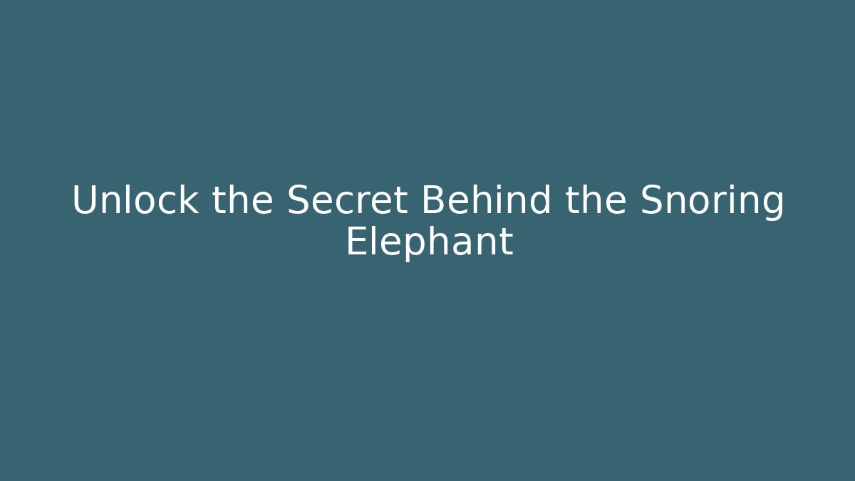 Unlock the Secret Behind the Snoring Elephant