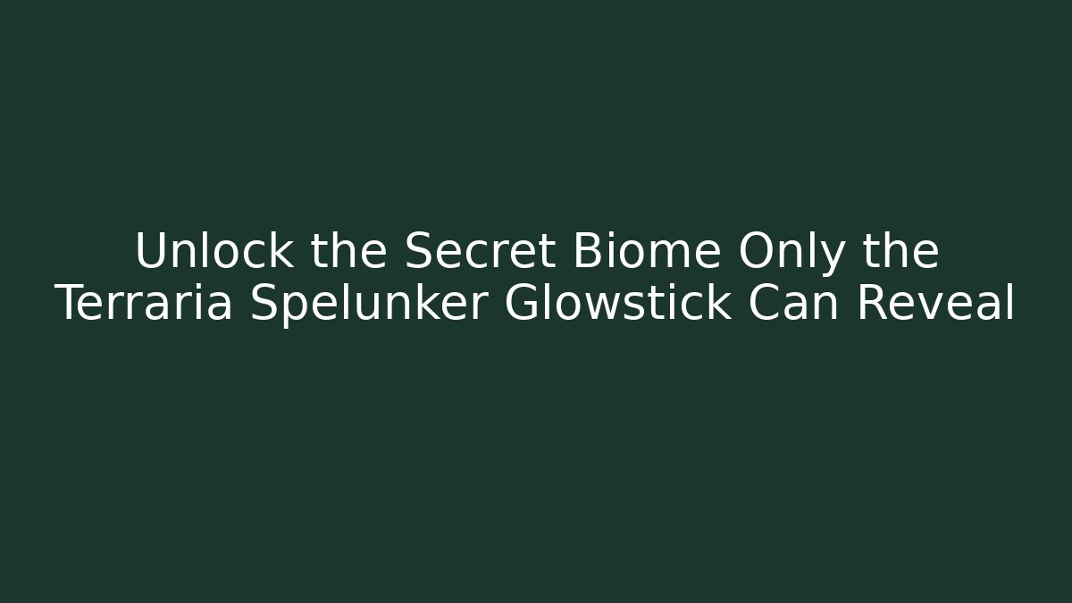 Unlock the Secret Biome Only the Terraria Spelunker Glowstick Can Reveal