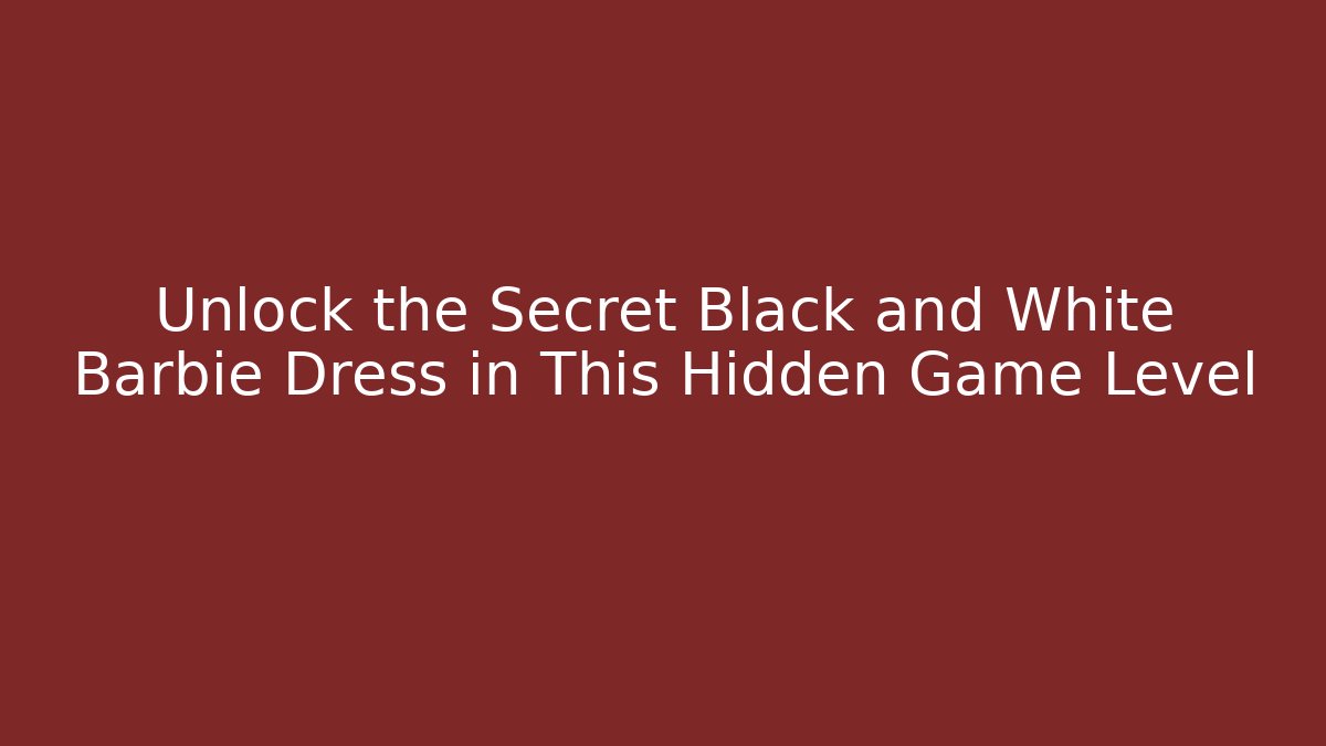Unlock the Secret Black and White Barbie Dress in This Hidden Game Level