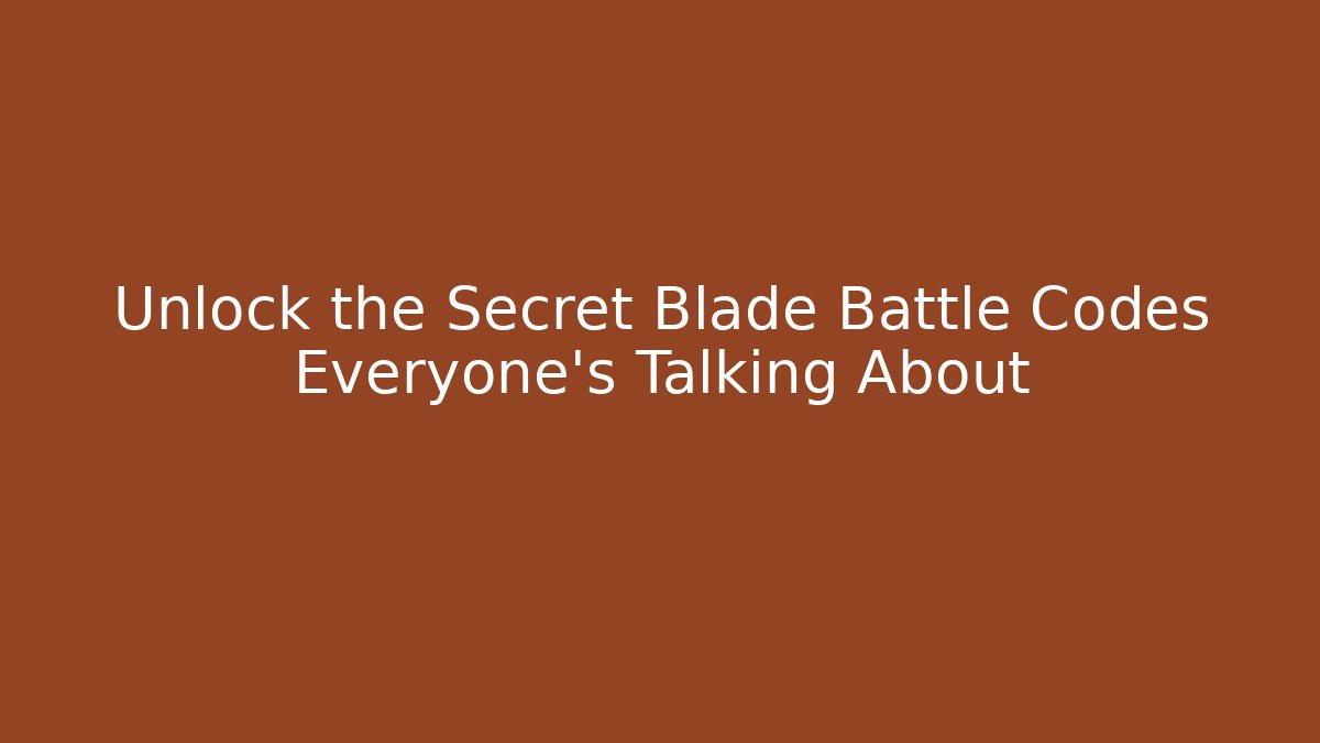 Unlock the Secret Blade Battle Codes Everyone’s Talking About