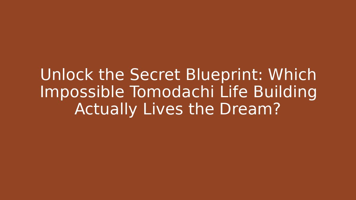Unlock the Secret Blueprint: Which Impossible Tomodachi Life Building Actually Lives the Dream?