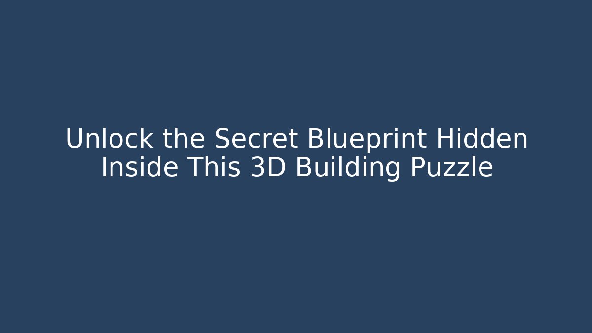 Unlock the Secret Blueprint Hidden Inside This 3D Building Puzzle