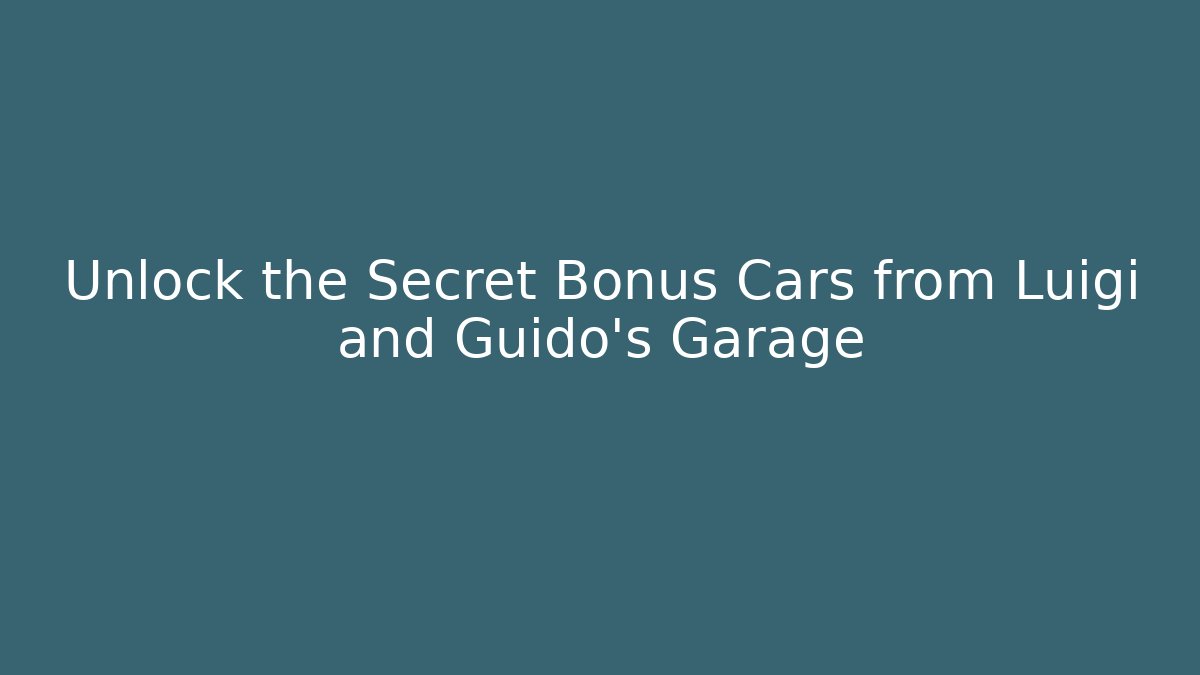 Unlock the Secret Bonus Cars from Luigi and Guido's Garage