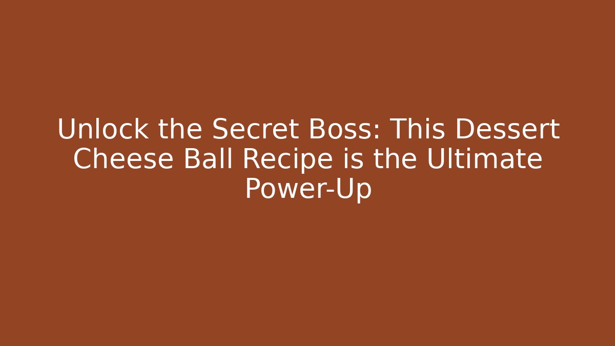Unlock the Secret Boss: This Dessert Cheese Ball Recipe is the Ultimate Power-Up