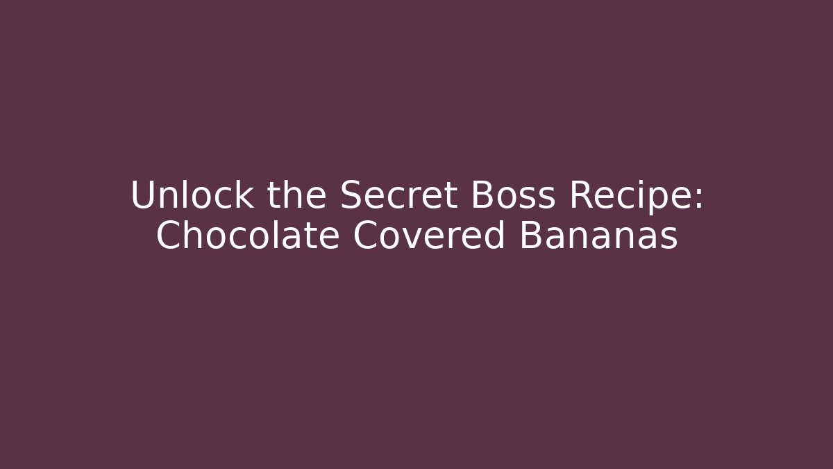 Unlock the Secret Boss Recipe: Chocolate Covered Bananas