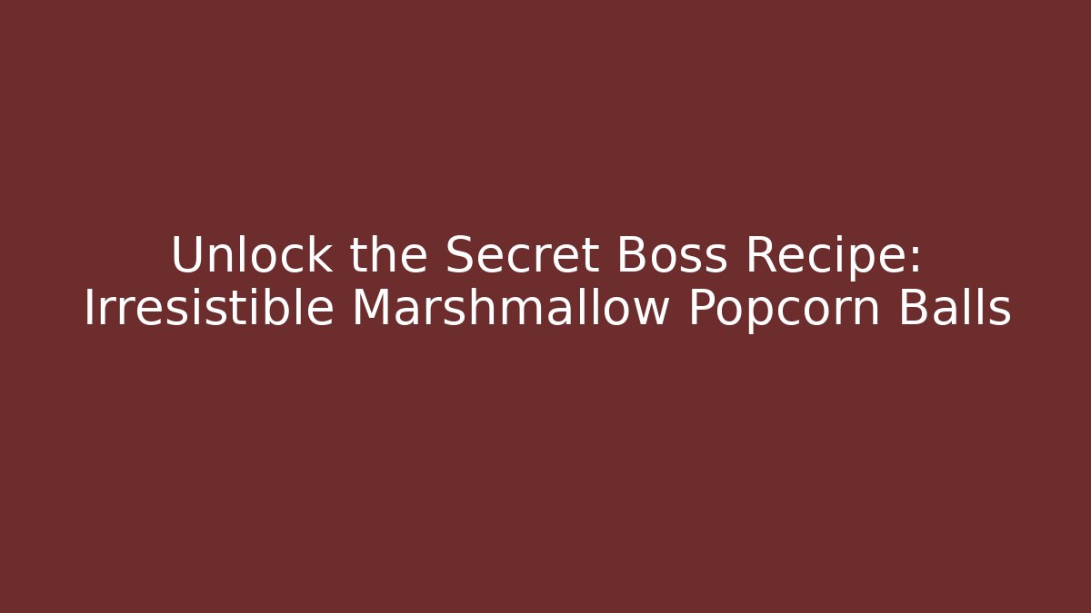 Unlock the Secret Boss Recipe: Irresistible Marshmallow Popcorn Balls
