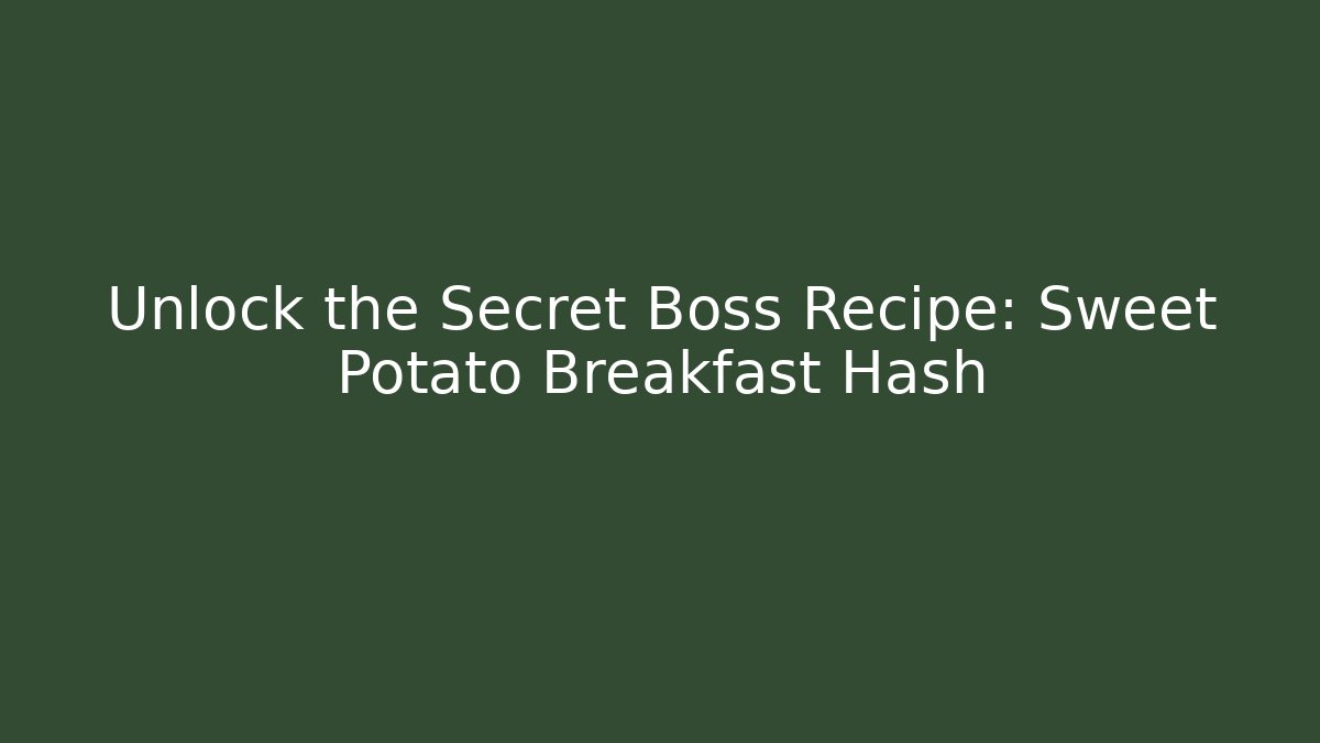 Unlock the Secret Boss Recipe: Sweet Potato Breakfast Hash
