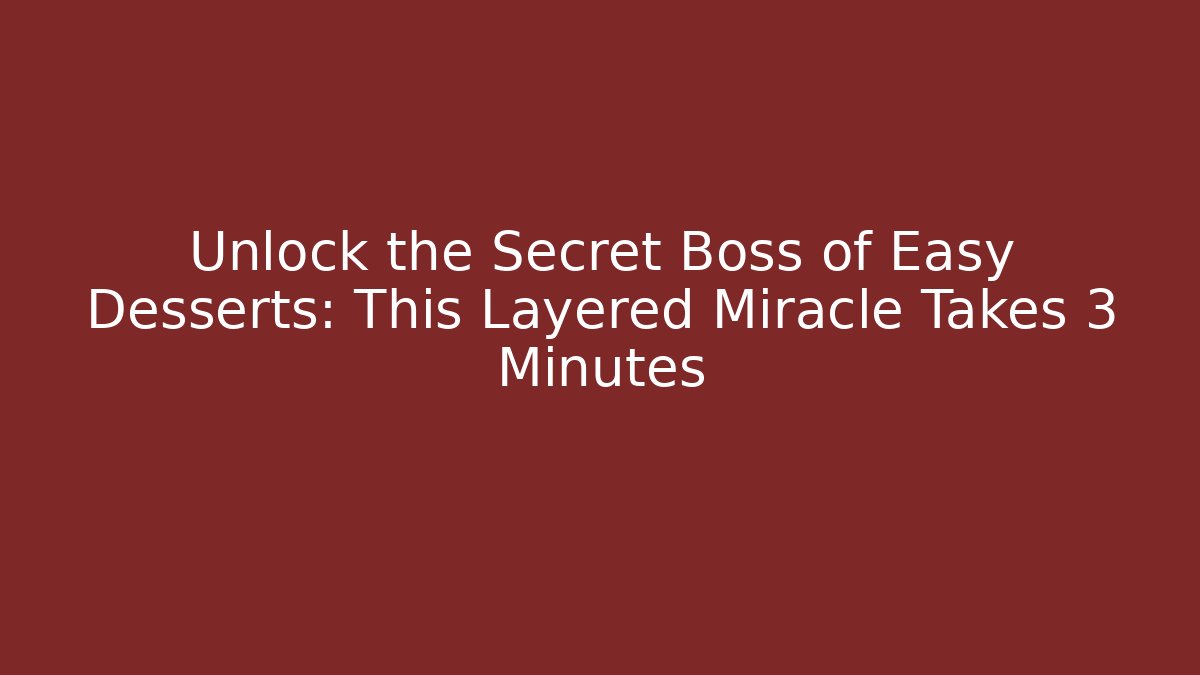 Unlock the Secret Boss of Easy Desserts: This Layered Miracle Takes 3 Minutes