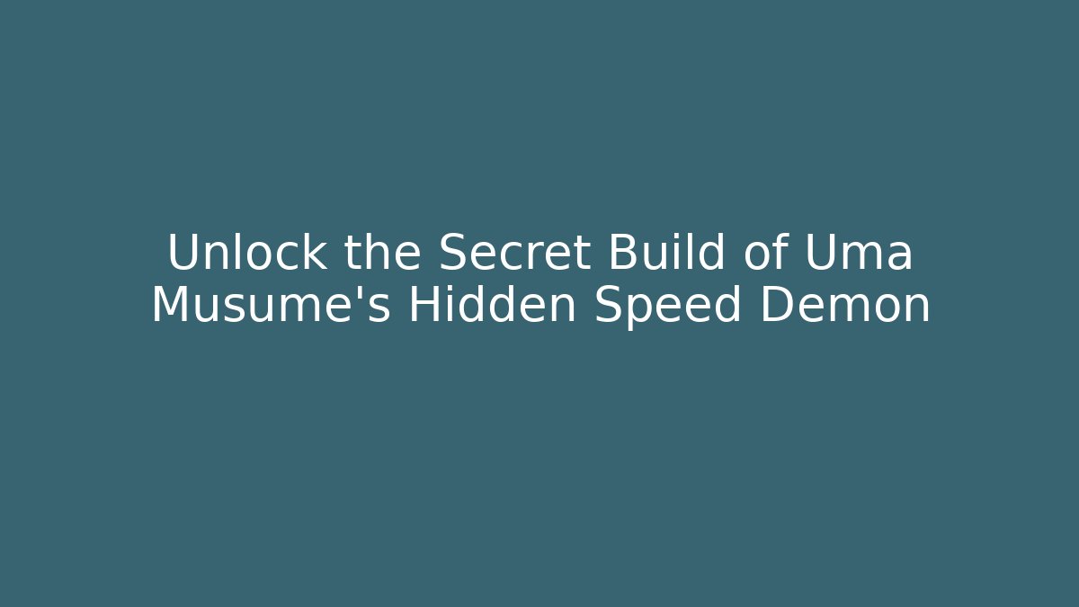 Unlock the Secret Build of Uma Musume's Hidden Speed Demon