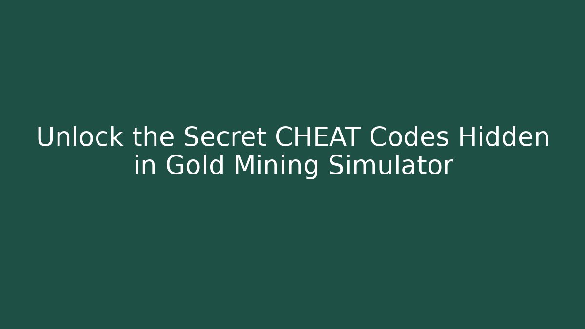 Unlock the Secret CHEAT Codes Hidden in Gold Mining Simulator