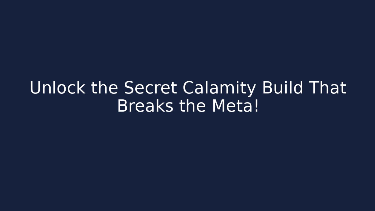 Unlock the Secret Calamity Build That Breaks the Meta!
