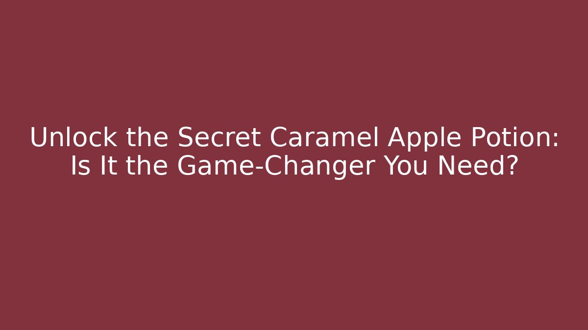 Unlock the Secret Caramel Apple Potion: Is It the Game-Changer You Need?