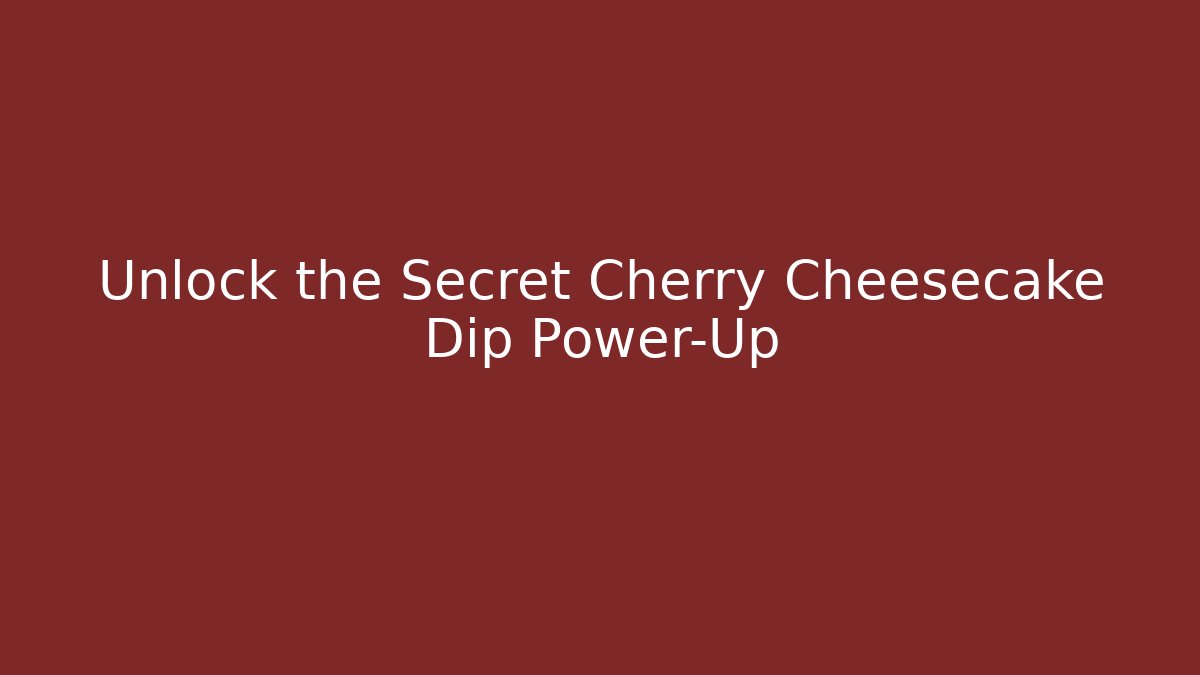 Unlock the Secret Cherry Cheesecake Dip Power-Up