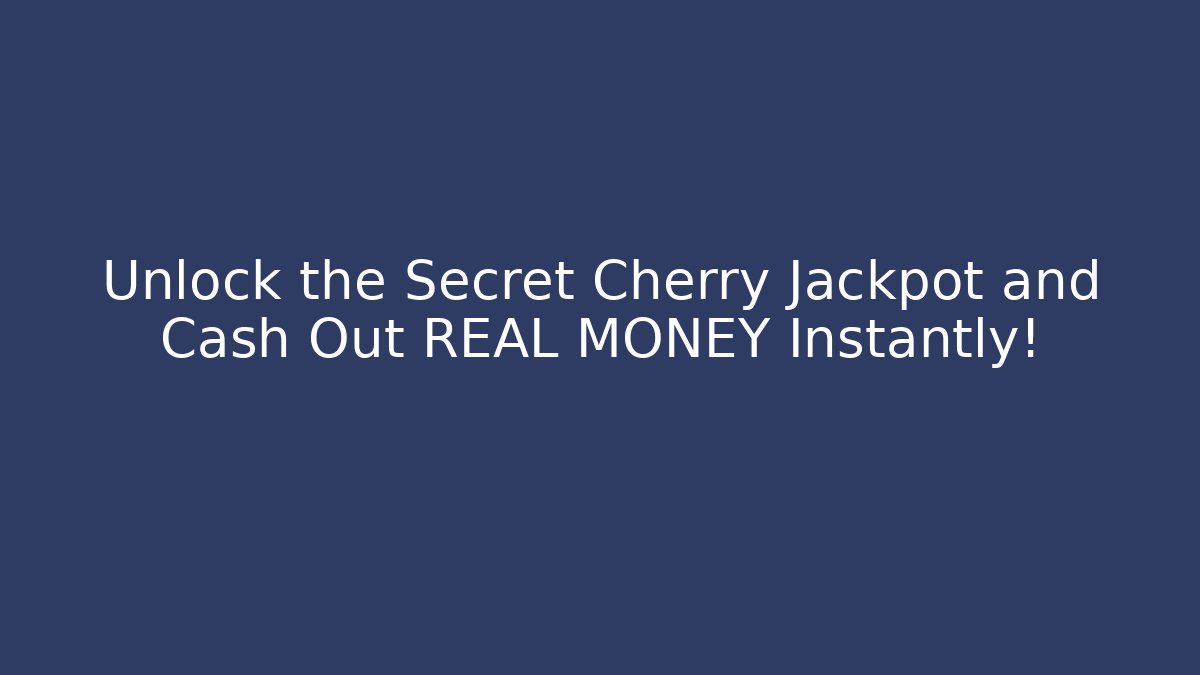 Unlock the Secret Cherry Jackpot and Cash Out REAL MONEY Instantly!