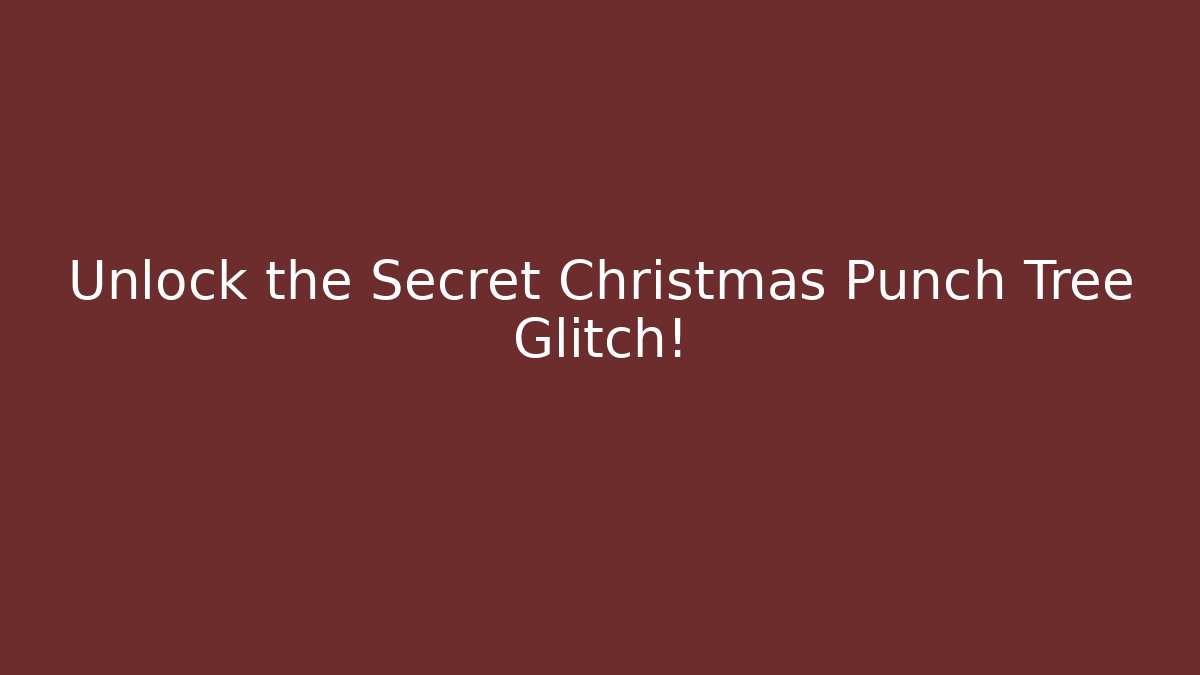 Unlock the Secret Christmas Punch Tree Glitch!