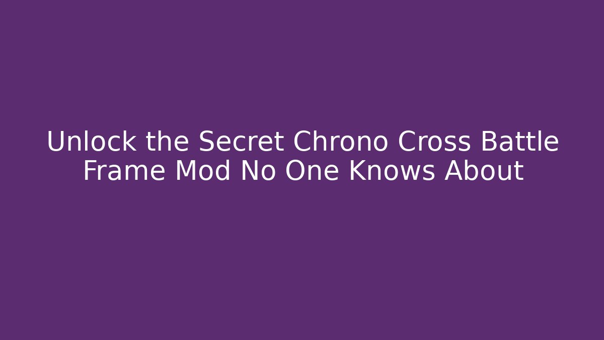 Unlock the Secret Chrono Cross Battle Frame Mod No One Knows About