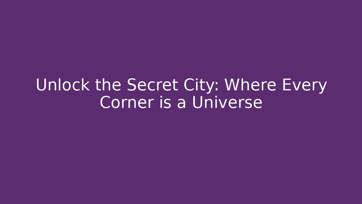 Unlock the Secret City: Where Every Corner is a Universe
