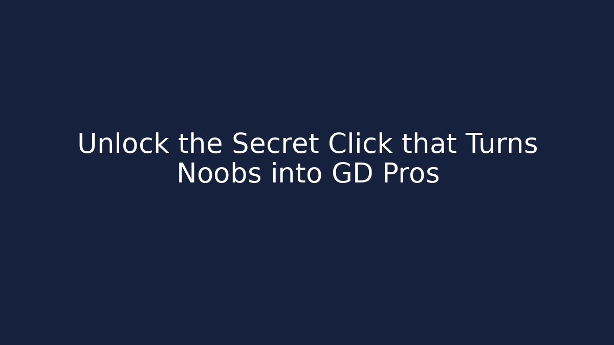 Unlock the Secret Click that Turns Noobs into GD Pros