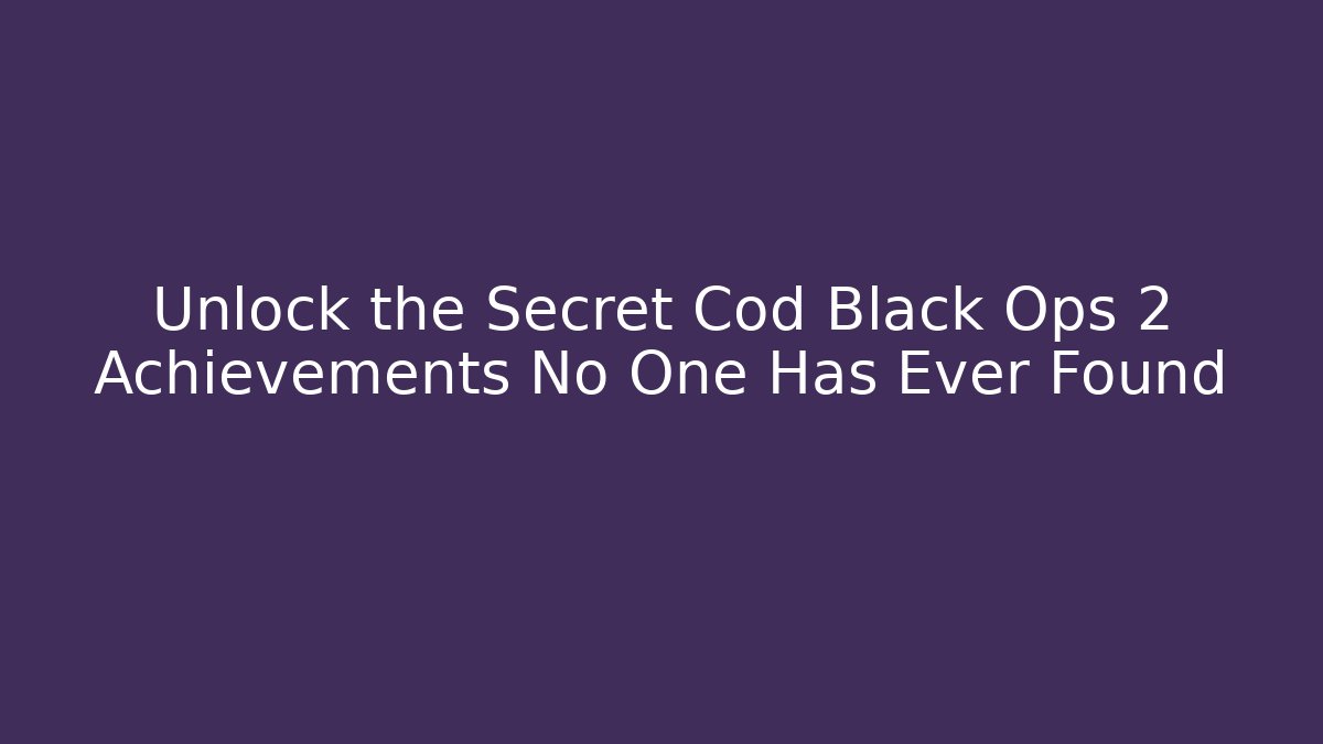 Unlock the Secret Cod Black Ops 2 Achievements No One Has Ever Found