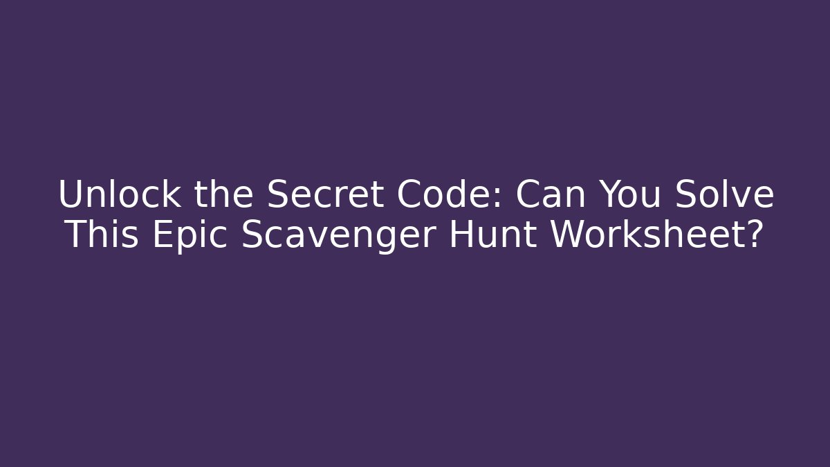 Unlock the Secret Code: Can You Solve This Epic Scavenger Hunt Worksheet?