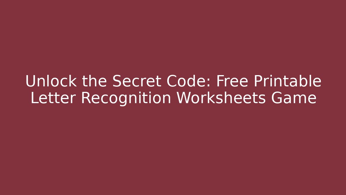Unlock the Secret Code: Free Printable Letter Recognition Worksheets Game