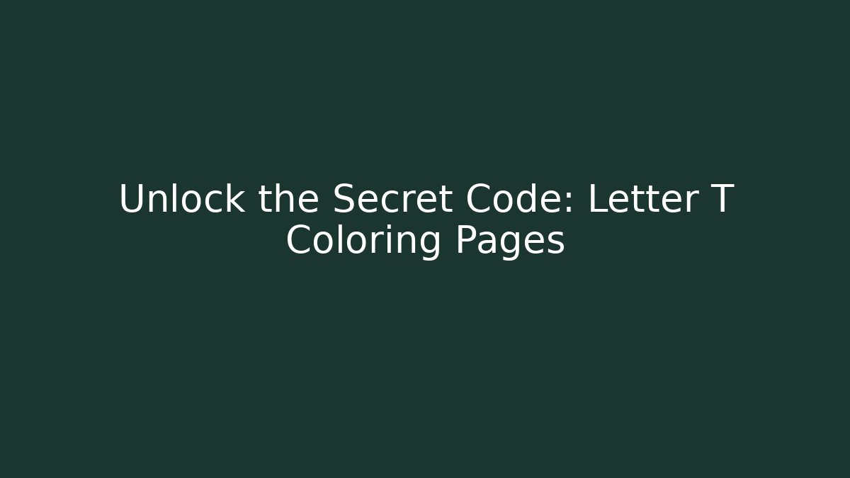 Unlock the Secret Code: Letter T Coloring Pages
